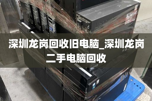深圳龙岗回收旧电脑_深圳龙岗二手电脑回收