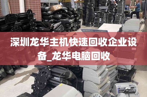 深圳龙华主机快速回收企业设备_龙华电脑回收