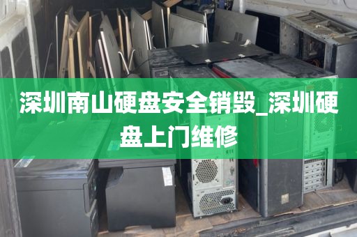 深圳南山硬盘安全销毁_深圳硬盘上门维修