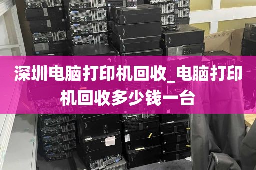 深圳电脑打印机回收_电脑打印机回收多少钱一台