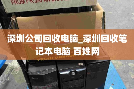 深圳公司回收电脑_深圳回收笔记本电脑 百姓网