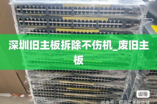 深圳旧主板拆除不伤机_废旧主板