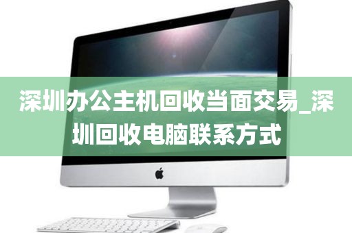 深圳办公主机回收当面交易_深圳回收电脑联系方式