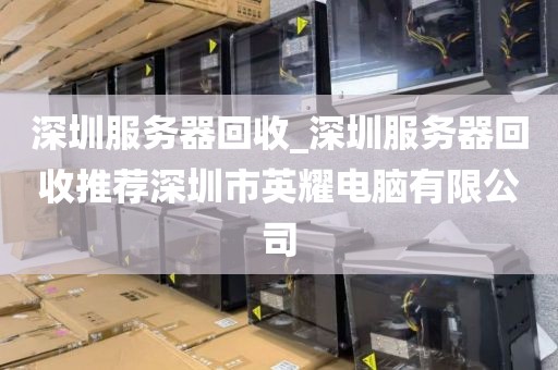 深圳服务器回收_深圳服务器回收推荐深圳市英耀电脑有限公司