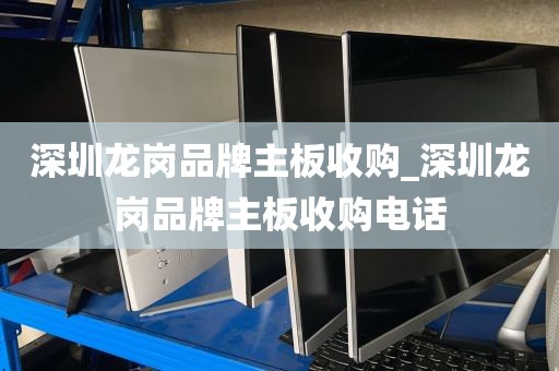 深圳龙岗品牌主板收购_深圳龙岗品牌主板收购电话