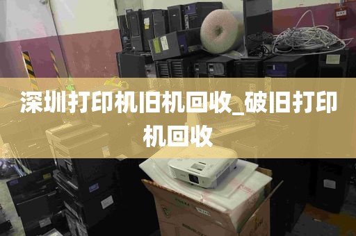 深圳打印机旧机回收_破旧打印机回收