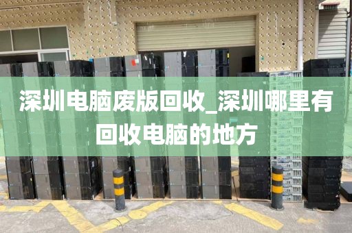 深圳电脑废版回收_深圳哪里有回收电脑的地方