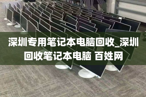 深圳专用笔记本电脑回收_深圳回收笔记本电脑 百姓网
