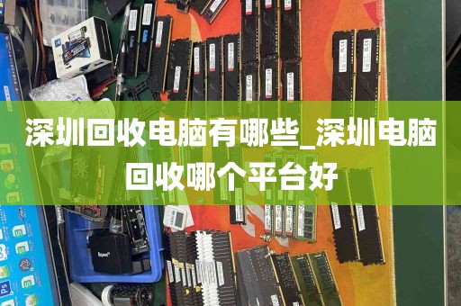 深圳回收电脑有哪些_深圳电脑回收哪个平台好
