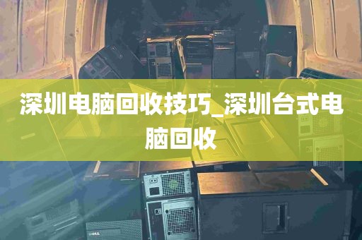深圳电脑回收技巧_深圳台式电脑回收