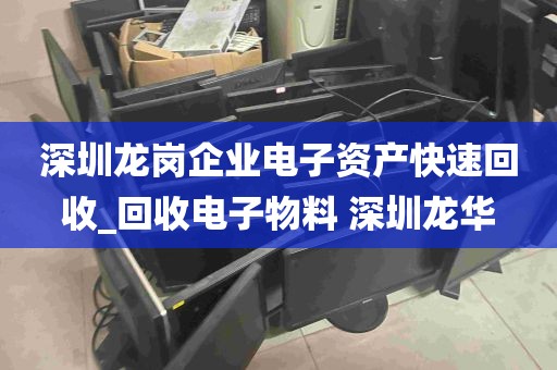 深圳龙岗企业电子资产快速回收_回收电子物料 深圳龙华