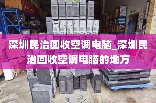 深圳民治回收空调电脑_深圳民治回收空调电脑的地方