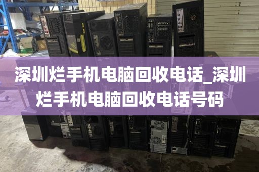 深圳烂手机电脑回收电话_深圳烂手机电脑回收电话号码