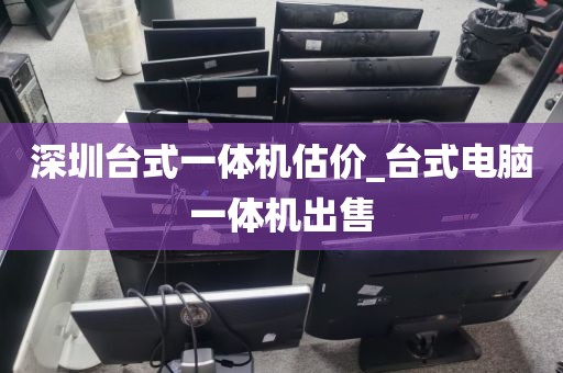 深圳台式一体机估价_台式电脑一体机出售