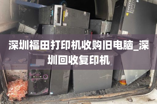 深圳福田打印机收购旧电脑_深圳回收复印机
