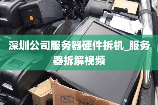 深圳公司服务器硬件拆机_服务器拆解视频