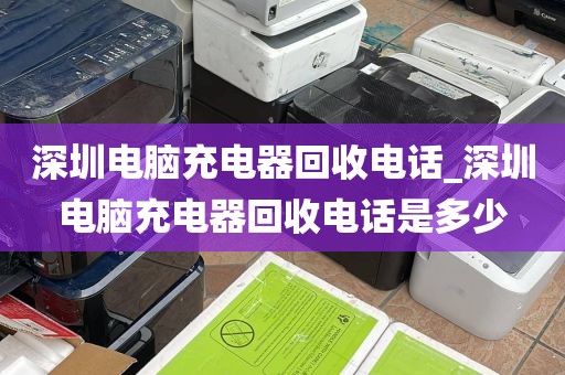 深圳电脑充电器回收电话_深圳电脑充电器回收电话是多少