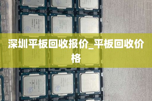 深圳平板回收报价_平板回收价格