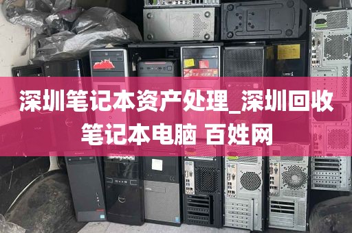 深圳笔记本资产处理_深圳回收笔记本电脑 百姓网