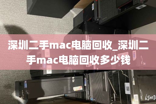 深圳二手mac电脑回收_深圳二手mac电脑回收多少钱