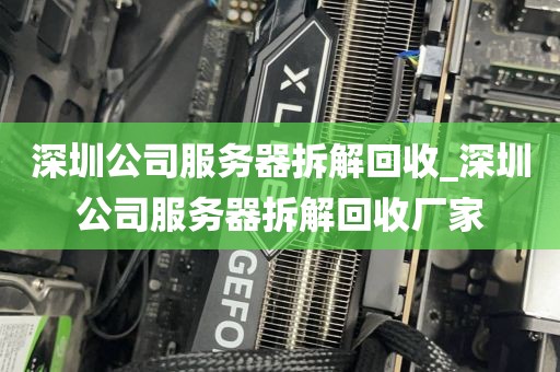 深圳公司服务器拆解回收_深圳公司服务器拆解回收厂家