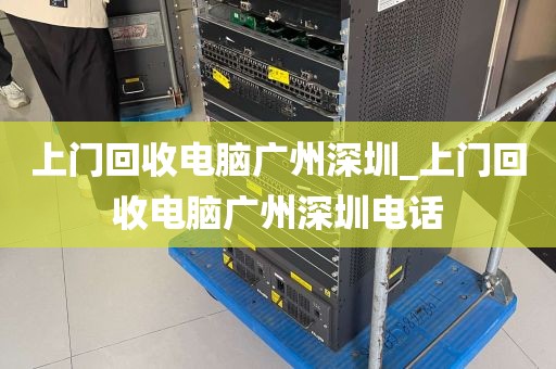上门回收电脑广州深圳_上门回收电脑广州深圳电话