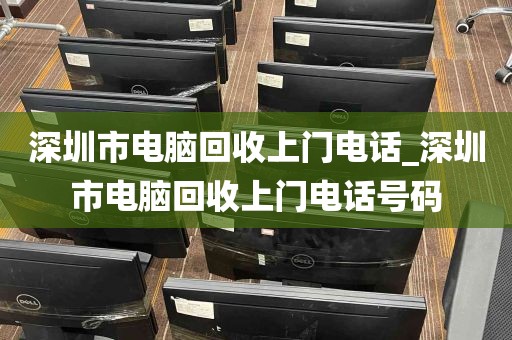 深圳市电脑回收上门电话_深圳市电脑回收上门电话号码