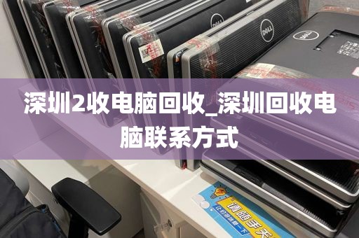 深圳2收电脑回收_深圳回收电脑联系方式