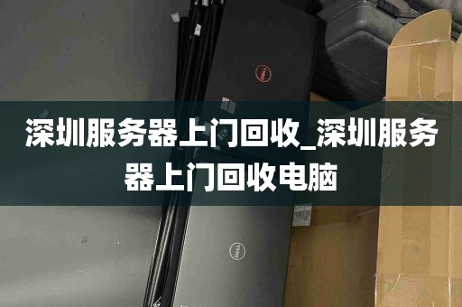 深圳服务器上门回收_深圳服务器上门回收电脑