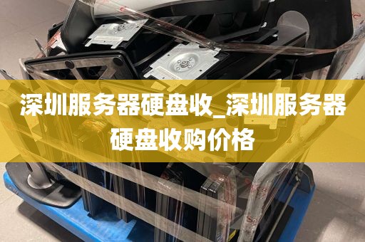 深圳服务器硬盘收_深圳服务器硬盘收购价格