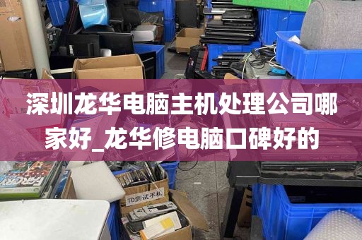 深圳龙华电脑主机处理公司哪家好_龙华修电脑口碑好的