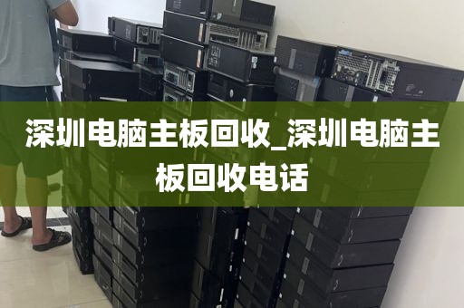 深圳电脑主板回收_深圳电脑主板回收电话