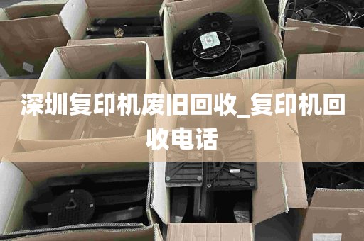 深圳复印机废旧回收_复印机回收电话