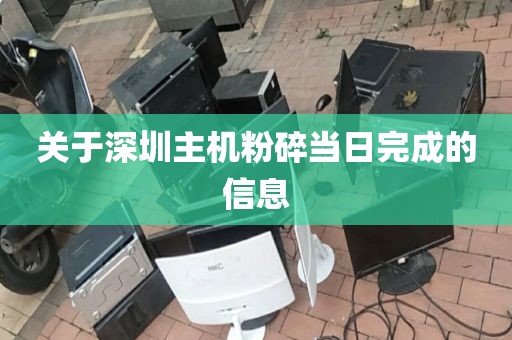 关于深圳主机粉碎当日完成的信息