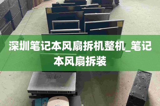 深圳笔记本风扇拆机整机_笔记本风扇拆装