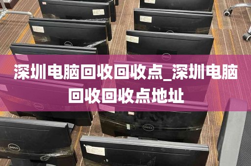 深圳电脑回收回收点_深圳电脑回收回收点地址