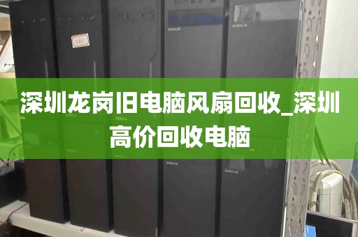 深圳龙岗旧电脑风扇回收_深圳高价回收电脑