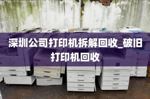 深圳公司打印机拆解回收_破旧打印机回收