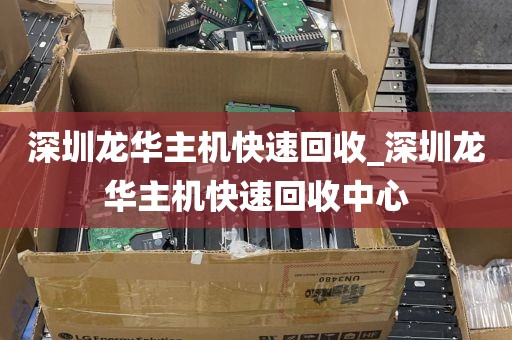 深圳龙华主机快速回收_深圳龙华主机快速回收中心