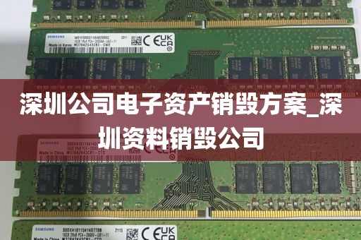 深圳公司电子资产销毁方案_深圳资料销毁公司