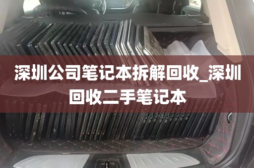 深圳公司笔记本拆解回收_深圳回收二手笔记本