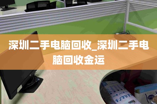 深圳二手电脑回收_深圳二手电脑回收金运