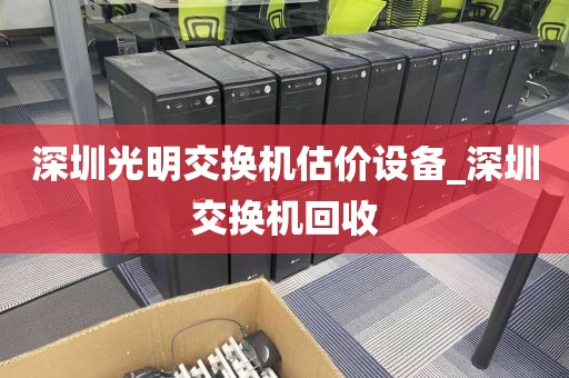 深圳光明交换机估价设备_深圳交换机回收