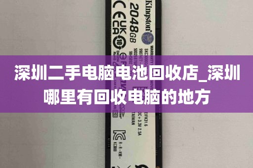 深圳二手电脑电池回收店_深圳哪里有回收电脑的地方