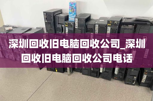 深圳回收旧电脑回收公司_深圳回收旧电脑回收公司电话