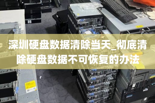 深圳硬盘数据清除当天_彻底清除硬盘数据不可恢复的办法