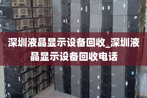 深圳液晶显示设备回收_深圳液晶显示设备回收电话