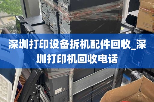 深圳打印设备拆机配件回收_深圳打印机回收电话