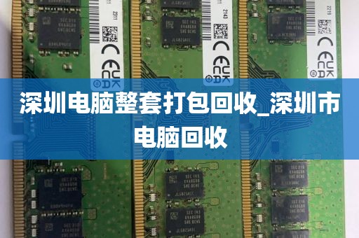 深圳电脑整套打包回收_深圳市电脑回收