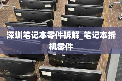 深圳笔记本零件拆解_笔记本拆机零件